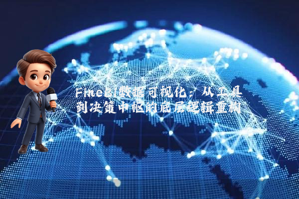 FineBI数据可视化：从工具到决策中枢的底层逻辑重构