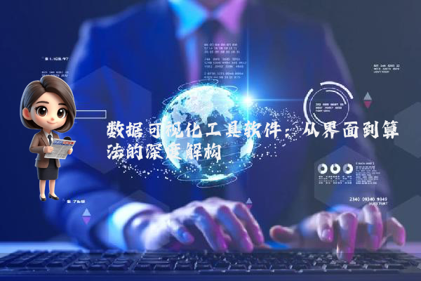 数据可视化工具软件：从界面到算法的深度解构