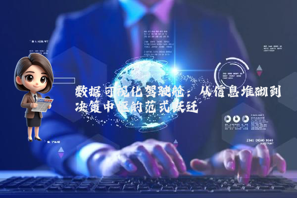 数据可视化驾驶舱：从信息堆砌到决策中枢的范式跃迁