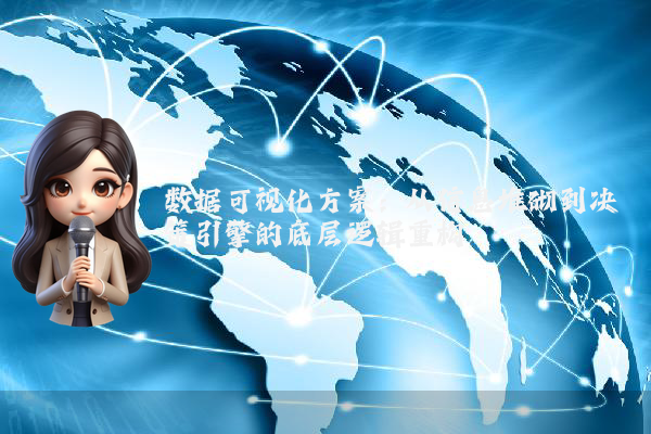 数据可视化方案：从信息堆砌到决策引擎的底层逻辑重构