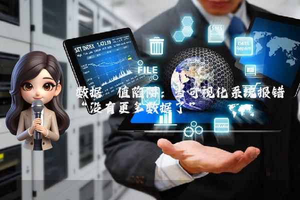数据阈值陷阱：当可视化系统报错“没有更多数据了”