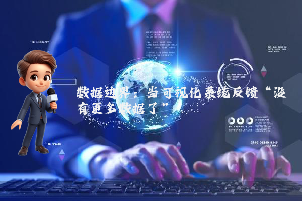 数据边界：当可视化系统反馈“没有更多数据了”